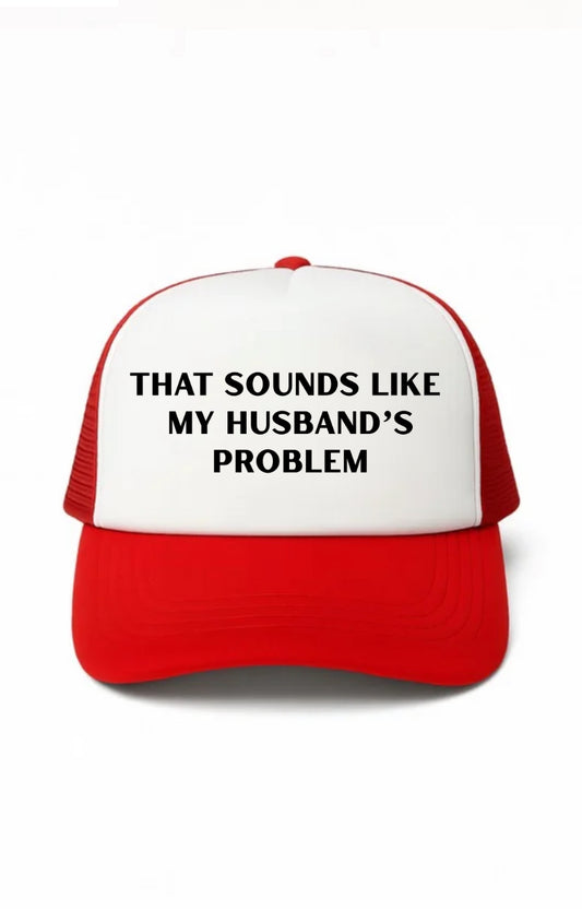 That Sounds Like My Husbands Problem Trucker Hat