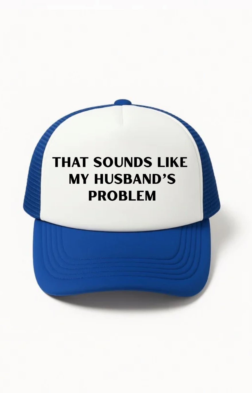 That Sounds Like My Husbands Problem Trucker Hat