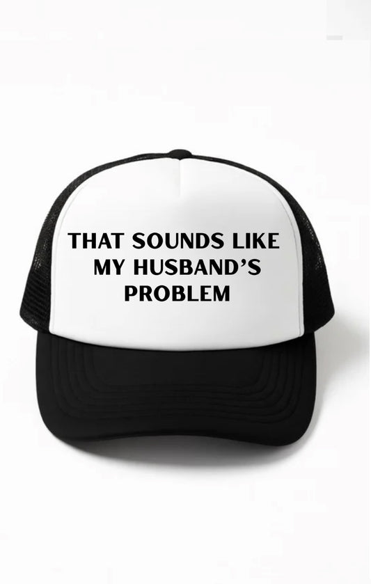 That Sounds Like My Husbands Problem Trucker Hat